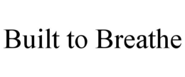 BUILT TO BREATHE trademark