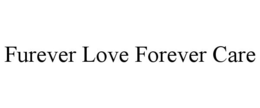FUREVER LOVE FOREVER CARE trademark