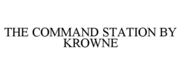 THE COMMAND STATION BY KROWNE trademark