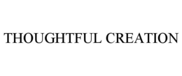 THOUGHTFUL CREATION trademark