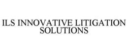 ILS INNOVATIVE LITIGATION SOLUTIONS trademark