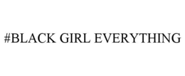 #BLACK GIRL EVERYTHING trademark