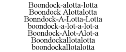 BOONDOCK-ALOTTA-LOTTA BOONDOCK ALOTTALOTTA BONNDOCK-A-LOTTA-LOTTA BOONDOCK-A-LOT-A-LOT-A BOONDOCK-ALOT-ALOT-A BOONDOCKALLOTALOTTA BOONDOCKALLOTALOTTA trademark