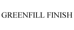 GREENFILL FINISH trademark