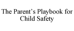 THE PARENT'S PLAYBOOK FOR CHILD SAFETY trademark