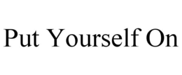 PUT YOURSELF ON trademark