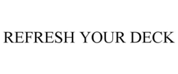 REFRESH YOUR DECK trademark
