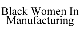 BLACK WOMEN IN MANUFACTURING trademark