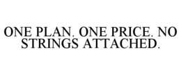 ONE PLAN. ONE PRICE. NO STRINGS ATTACHED. trademark