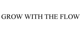 GROW WITH THE FLOW trademark