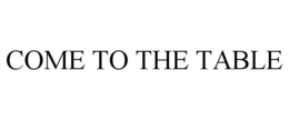 COME TO THE TABLE trademark