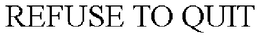 REFUSE TO QUIT trademark