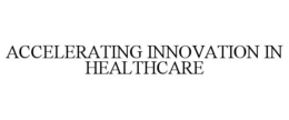ACCELERATING INNOVATION IN HEALTHCARE trademark