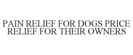 PAIN RELIEF FOR DOGS PRICE RELIEF FOR THEIR OWNERS trademark