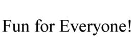 FUN FOR EVERYONE! trademark