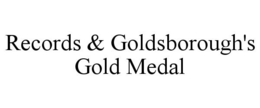 RECORDS & GOLDSBOROUGH'S GOLD MEDAL trademark