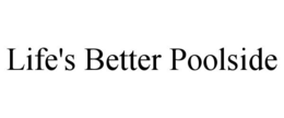 LIFE'S BETTER POOLSIDE trademark