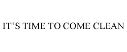 IT'S TIME TO COME CLEAN trademark