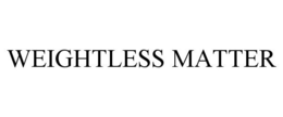 WEIGHTLESS MATTER trademark