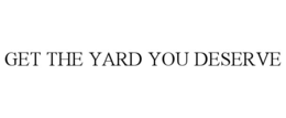 GET THE YARD YOU DESERVE trademark
