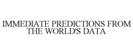 IMMEDIATE PREDICTIONS FROM THE WORLD'S DATA trademark