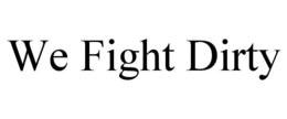 WE FIGHT DIRTY trademark