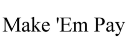MAKE 'EM PAY trademark