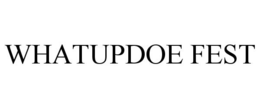 WHATUPDOE FEST trademark