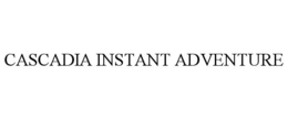 CASCADIA INSTANT ADVENTURE trademark