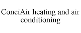 CONCIAIR HEATING AND AIR CONDITIONING trademark