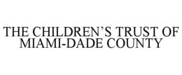 THE CHILDREN'S TRUST OF MIAMI-DADE COUNTY trademark