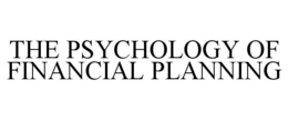 THE PSYCHOLOGY OF FINANCIAL PLANNING trademark