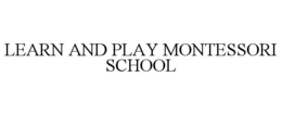 LEARN AND PLAY MONTESSORI SCHOOL trademark