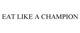 EAT LIKE A CHAMPION trademark