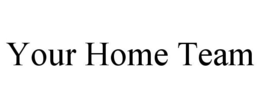 YOUR HOME TEAM trademark