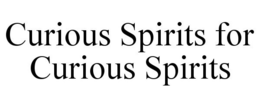 CURIOUS SPIRITS FOR CURIOUS SPIRITS trademark