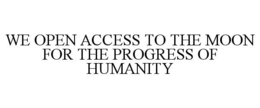 WE OPEN ACCESS TO THE MOON FOR THE PROGRESS OF HUMANITY trademark