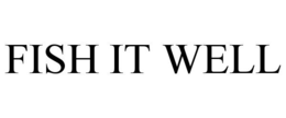 FISH IT WELL trademark