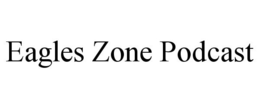 EAGLES ZONE PODCAST trademark