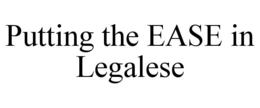 PUTTING THE EASE IN LEGALESE trademark