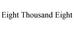 EIGHT THOUSAND EIGHT trademark