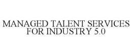 MANAGED TALENT SERVICES FOR INDUSTRY 5.0 trademark