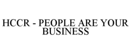 HCCR - PEOPLE ARE YOUR BUSINESS trademark