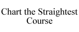 CHART THE STRAIGHTEST COURSE trademark