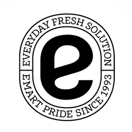 E EVERYDAY FRESH SOLUTION EMART PRIDE SINCE 1993 trademark
