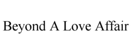 BEYOND A LOVE AFFAIR trademark