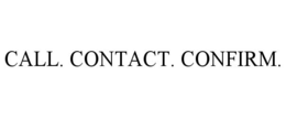 CALL. CONTACT. CONFIRM. trademark