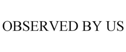 OBSERVED BY US trademark
