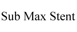 SUB MAX STENT trademark