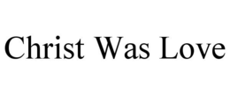 CHRIST WAS LOVE trademark